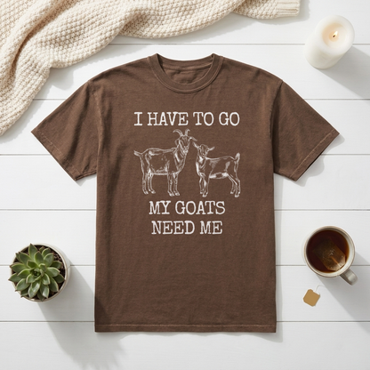 I Have To Go My Goats Need Me Graphic Tee