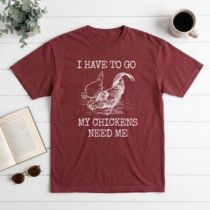 I Have To Go My Chickens Need Me Graphic Tee