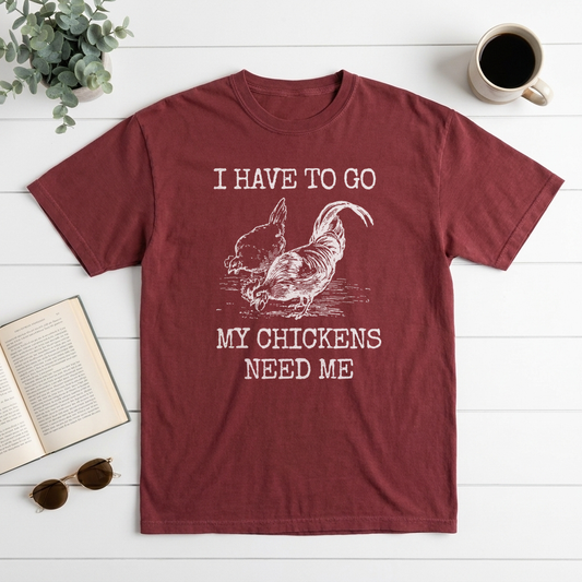 I Have To Go My Chickens Need Me Graphic Tee