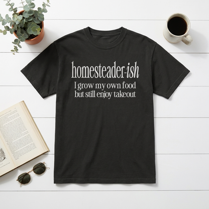Homesteader-ish I Grow My Own Food But Still Enjoy Takeout Graphic Tee
